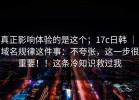 真正影响体验的是这个；17c日韩 ｜ 域名规律这件事：不夸张，这一步很重要！！这条冷知识救过我