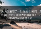 我以为我看错了：91在线 ｜ 91网｜用手机打开后：原来大家都误会了…？想省时间就照这个来