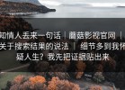 知情人丢来一句话｜蘑菇影视官网 ｜ 关于搜索结果的说法 ｜ 细节多到我怀疑人生？我先把证据贴出来